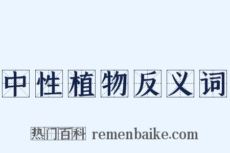 中性植物反义词是什么意思的图片